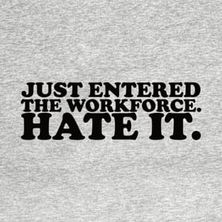 Just entered the workplace. hate it. T-Shirt